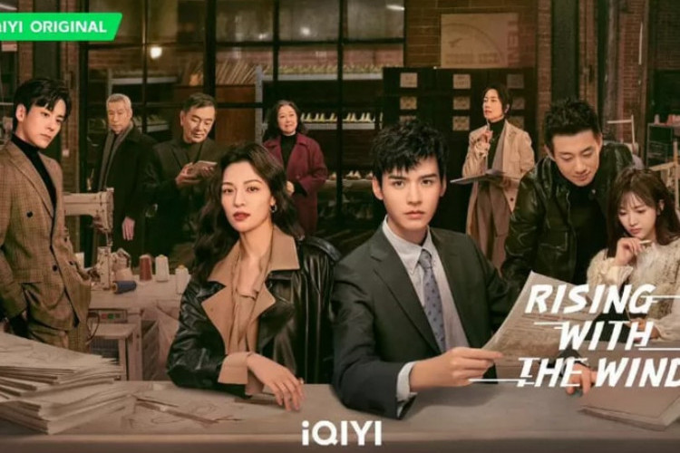 Sinopsis Drama China Rising With the Wind (2023) Pertempuran Bisnis yang Membawa Kisah Romansa!